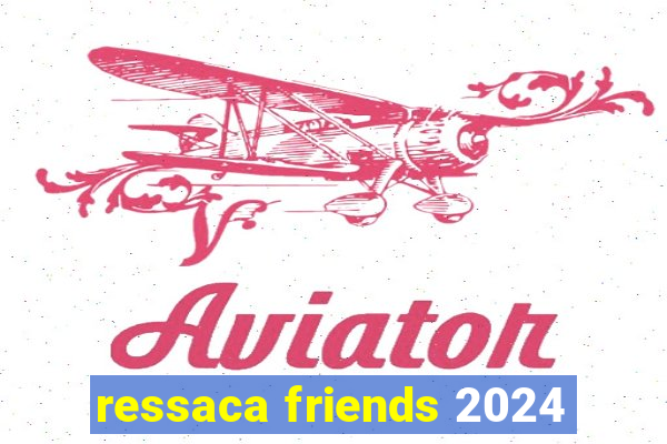 ressaca friends 2024